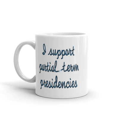 I Support Partial Term Presidencies (Blue Text) 11oz Mug