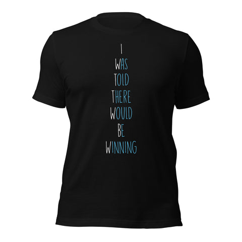 I Was Told There Would Be Winning Unisex T-shirt